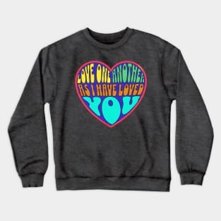 LOVE ONE ANOTHER AS I HAVE LOVED YOU JOHN 13:34 Crewneck Sweatshirt